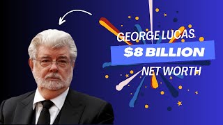 Unveiling George Lucas' $7 Billion Net Worth Journey The Force Behind Star Wars