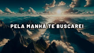 FUNDO MUSICAL DE ORAÇÃO | PELA MANHÃ TE BUSCAREI