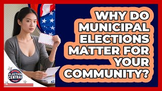 Why Do Municipal Elections Matter For Your Community - Election Central Channel