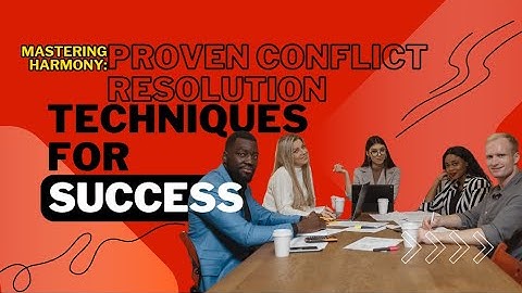 Mastering Harmony: Proven Conflict Resolution Techniques for Success