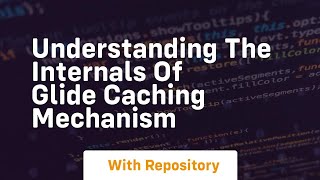 Understanding the internals of glide caching mechanism