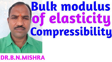 439: Bulk modulus of elasticity and Compressibility class 11,bsc, engineering by DR.B.N.MISHRA