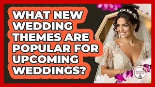 What New Wedding Themes Are Popular For Upcoming Weddings? - Wedding Trends Now
