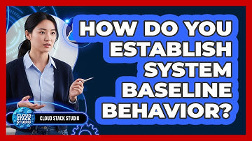 How Do You Establish System Baseline Behavior?