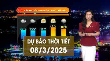 DỰ BÁO THỜI TIẾT NGÀY 08/3/2025 | VTV CẦN THƠ