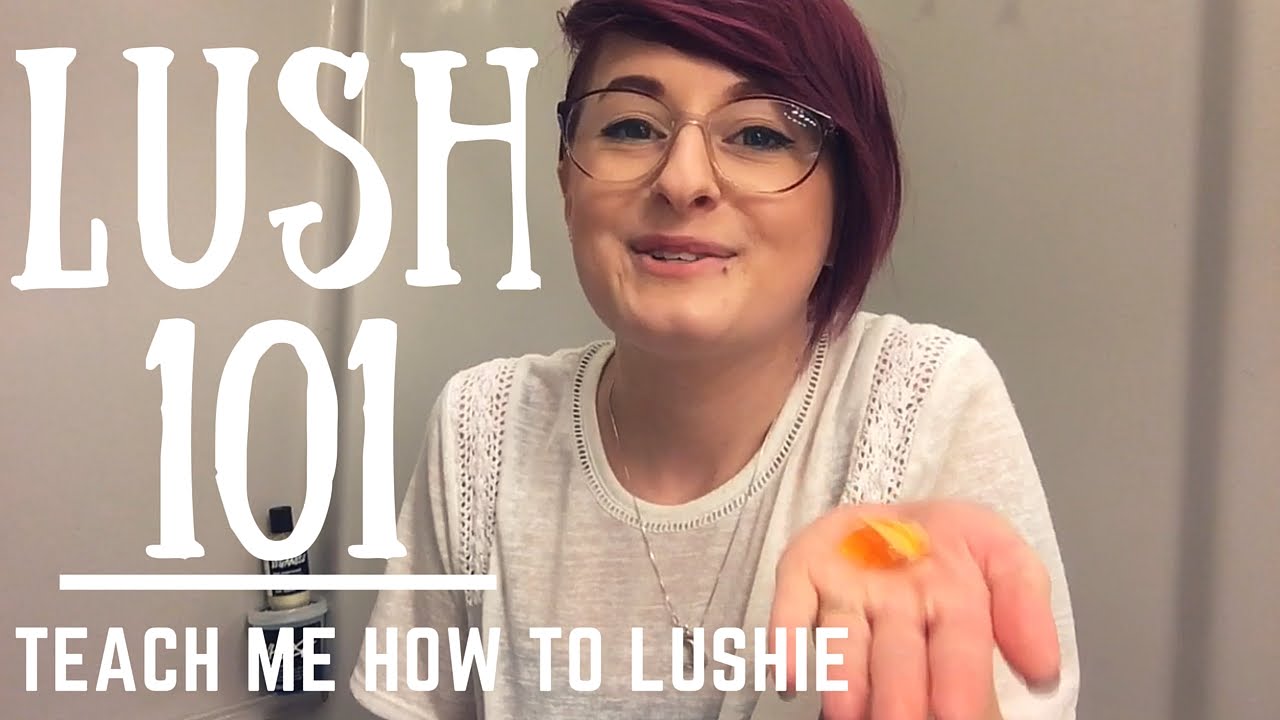 LUSH 101 Teach Me How To Lushie YouTube