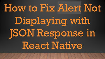 How to Fix Alert Not Displaying with JSON Response in React Native