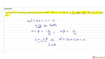 The equation formed by multiplying each root of `ax^(2) + bx+ c = 0\" by \"2 \" is \"x^(2)