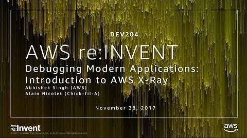 AWS re:Invent 2017: Monitoring Modern Applications: Introduction to AWS X-Ray (DEV204)