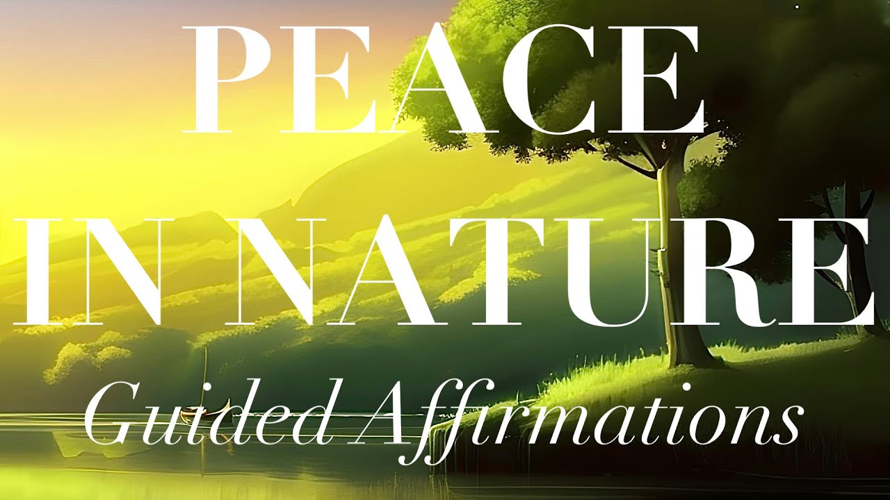 Peace in Nature: Guided Affirmations for Serenity and Tranquility - YouTube