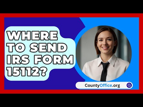 Where To Send IRS Form 15112?