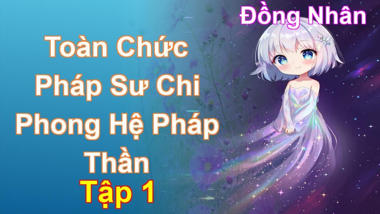 Toàn Chức Pháp Sư Chi Phong Hệ Pháp Thần Tập 1: Chương 1 Tới 104 - Đồng Nhân