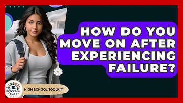 How Do You Move On After Experiencing Failure? - High School Toolkit