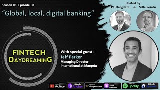 Fintech Daydreaming S06E08 - Global, local, digital banking with Jeff Parker