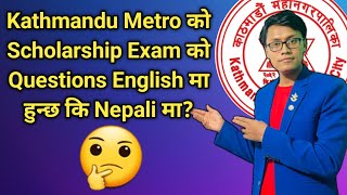 Kathmandu Metro काे Scholarship Exam काे Questions Nepali मा हुन्छ कि English ma?