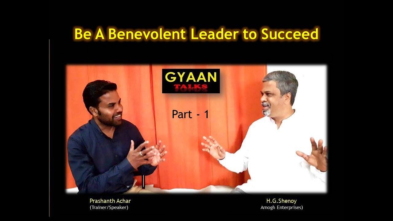 "Be A Benevolent Leader To Succeed" PART 1 (H.G.Shenoy AMOGH