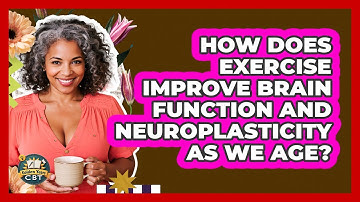 How Does Exercise Improve Brain Function And Neuroplasticity As We Age? - Golden Years CBT