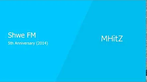 MHitz Shwe FM 5th Anniversary   မယ္ခုေမွ်ာ္
