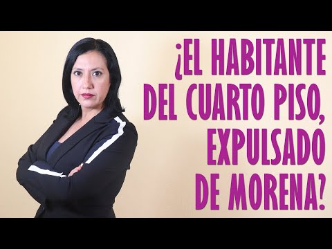 ¿El habitante del cuarto piso, expulsado de Morena?