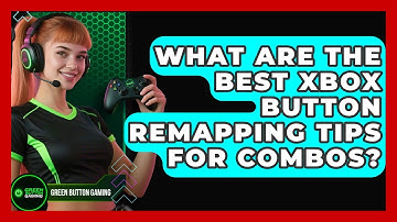 What Are The Best Xbox Button Remapping Tips For Combos? | Green Button Gaming