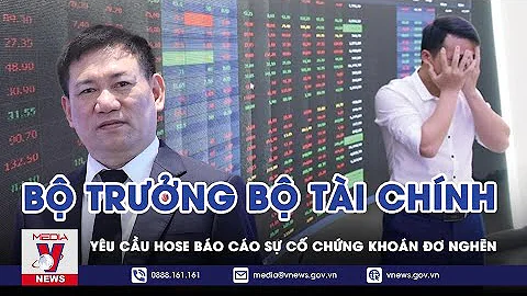 Bộ Trưởng Bộ Tài Chính Yêu Cầu HOSE Báo Cáo Sự Cố Chứng Khoán Đơ Nghẽn - VNEWS