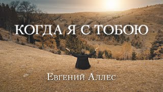 КОГДА Я С ТОБОЮ | Евгений Аллес