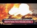 PERANG ARMENIA VS AZERBAIJAN BERPOTENSI PICU K0NFLIK LEBIH BESAR