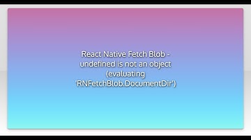 React Native Fetch Blob - undefined is not an object (evaluating 