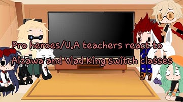 Pro heroes/U.A teacher react to Aizawa and Vlad King switch classes