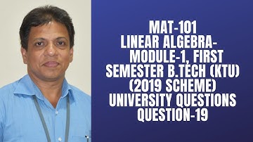 U.Q-19 - GYMAT101LINEAR ALGEBRA | MODULE 1 |2024-SCHEME |MAT 101|  2019 SCHEME|BTECH KTU I S1SEMSTER