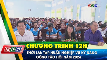 Thới Lai: Tập huấn nghiệp vụ kỹ năng công tác hội năm 2024| Cần Thơ TV