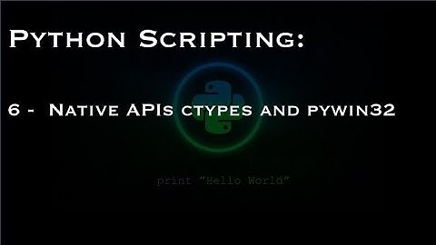 Python Scripting: 6 -  Native APIs ctypes and pywin32