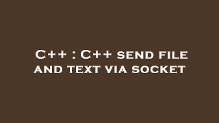 C++ : C++ send file and text via socket