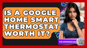 Is A Google Home Smart Thermostat Worth It? - The Hardware Hub