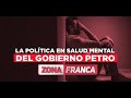 La política en salud mental del gobierno Petro | Zona Franca
