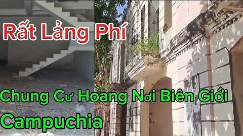 Chung Cư Bỏ Hoang Kế Biên Giới Campuchia Quá Lãng Phí