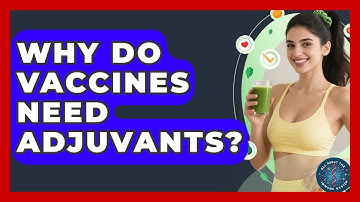 Why Do Vaccines Need Adjuvants? - All About the Immune System