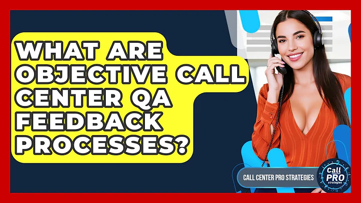 What Are Objective Call Center QA Feedback Processes? - Call Center Pro Strategies