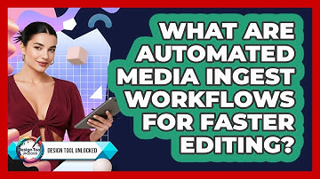 What Are Automated Media Ingest Workflows For Faster Editing? - Design Tool Unlocked