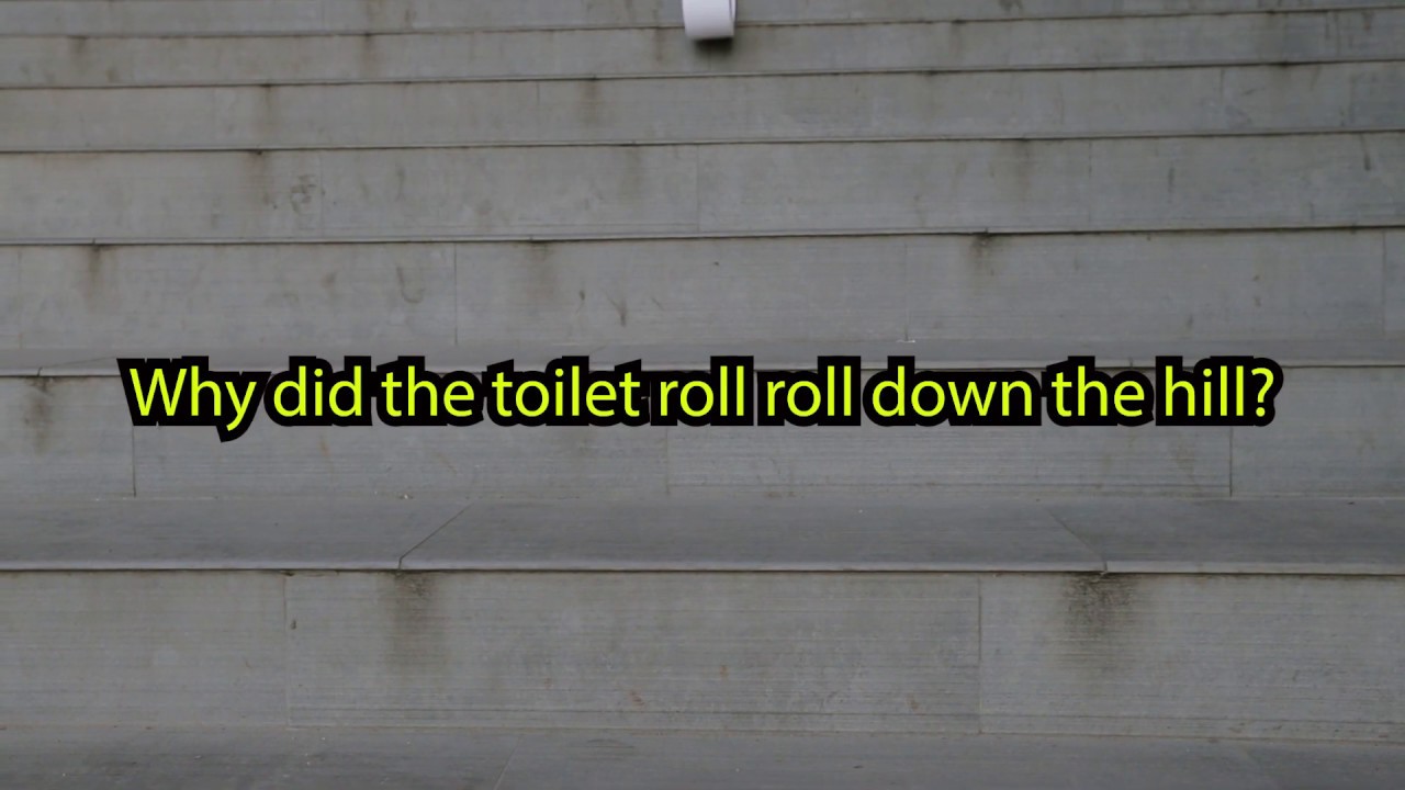 Why Did The Toilet Roll Roll Down The Hill?