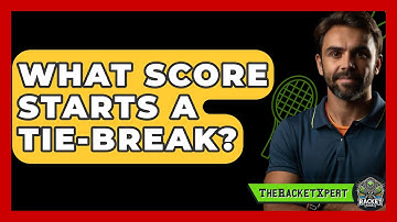 What Score Starts A Tie-break? - The Racket Xpert