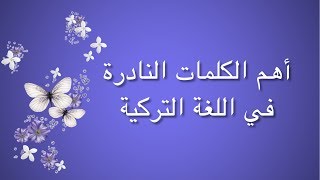 تعلم  التركية | مئة كلمة مهمة و نادرة يجب تعلمها