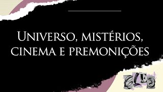 UNIVERSO, MISTÉRIOS, CINEMA E PREMONIÇÕES