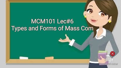 MCM101 Lec#6 Types and Forms of Mass Com