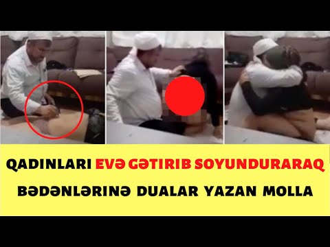 Qadınları evə gətirib lüt soyunduran molla KİMDİR? Həbs olundu. GÖRÜNTÜLƏR