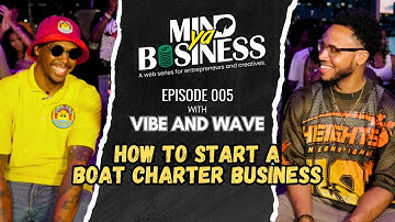 How to Start a Boat Charter Business - Mind Ya Business Ep. 05 [Vibe & Wave]