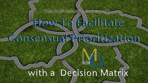 Basic Facilitation Skills: #2 How To Facilitate Consensual Prioritization with a Decision Matrix