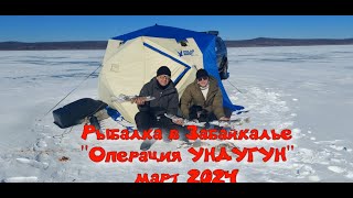 Рыбалка в Забайкалье "Операция УНДУГУН" март 2024