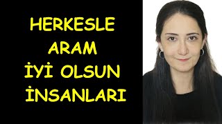 Herkesle aram iyi olsun insanları