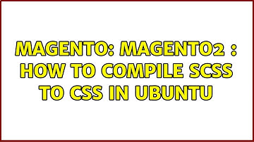 Magento: Magento2 : How to compile SCSS to CSS in Ubuntu (4 Solutions!!)